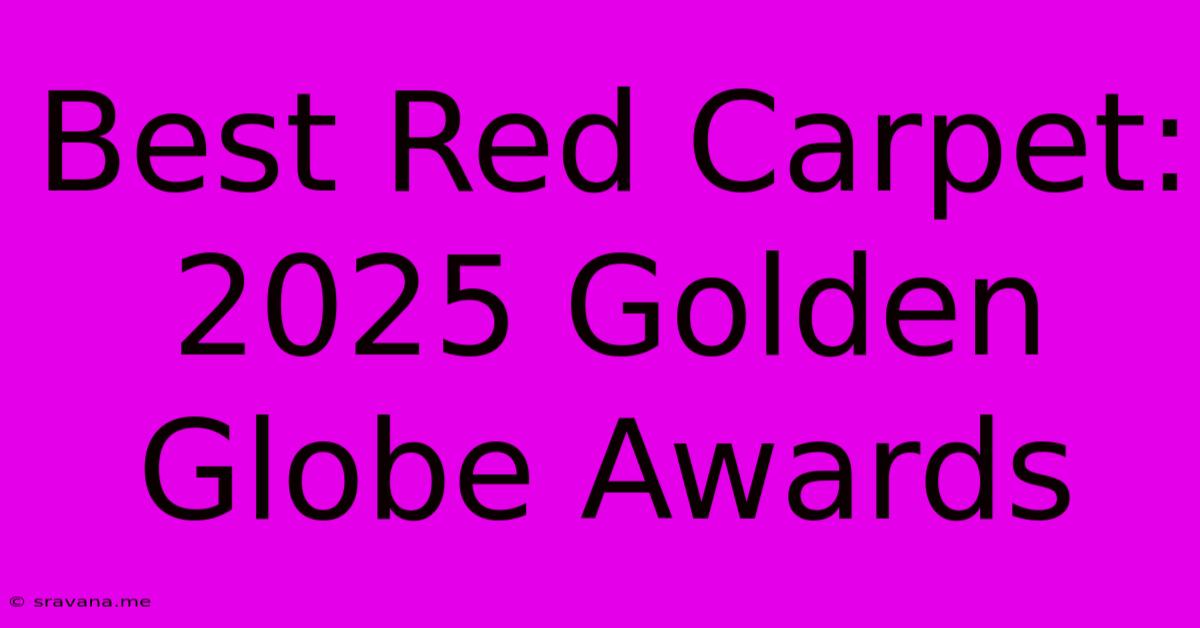 Best Red Carpet: 2025 Golden Globe Awards