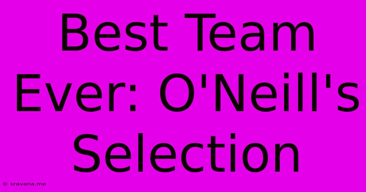 Best Team Ever: O'Neill's Selection