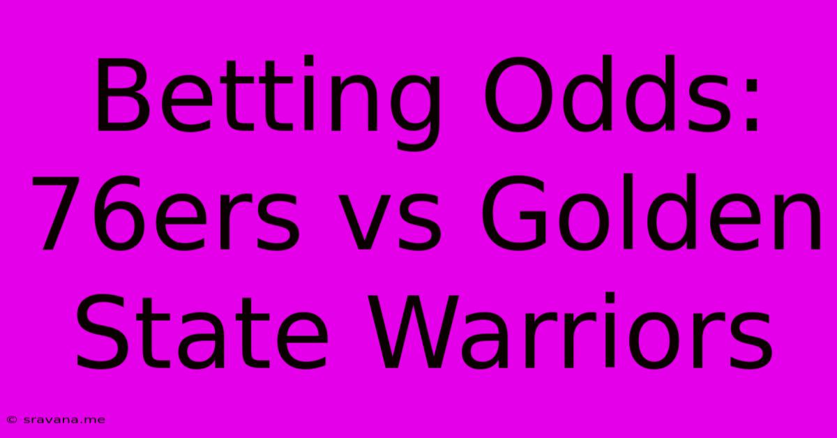 Betting Odds: 76ers Vs Golden State Warriors