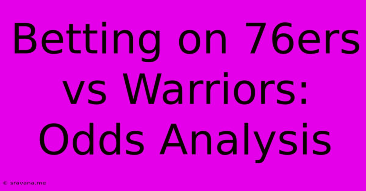 Betting On 76ers Vs Warriors: Odds Analysis