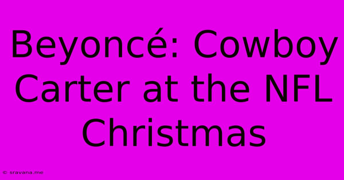 Beyoncé: Cowboy Carter At The NFL Christmas