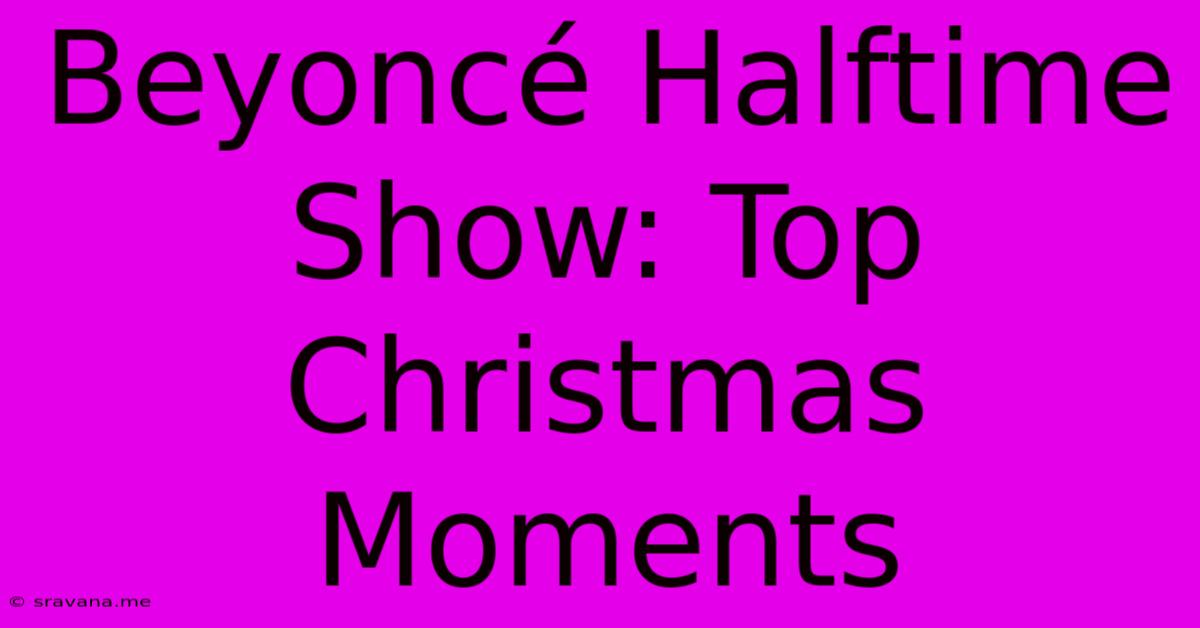 Beyoncé Halftime Show: Top Christmas Moments