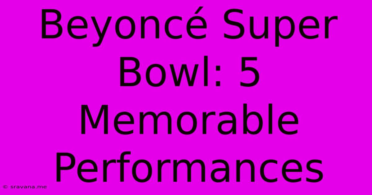 Beyoncé Super Bowl: 5 Memorable Performances