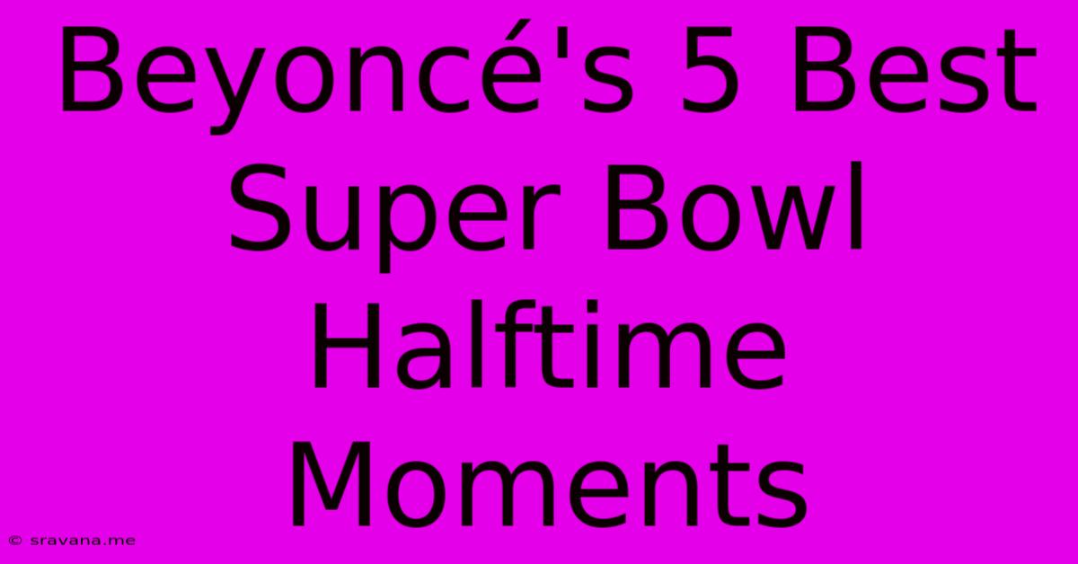 Beyoncé's 5 Best Super Bowl Halftime Moments