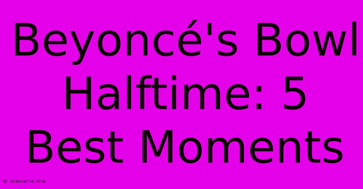 Beyoncé's Bowl Halftime: 5 Best Moments