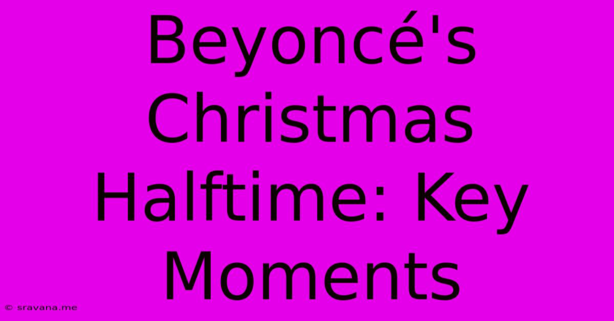 Beyoncé's Christmas Halftime: Key Moments