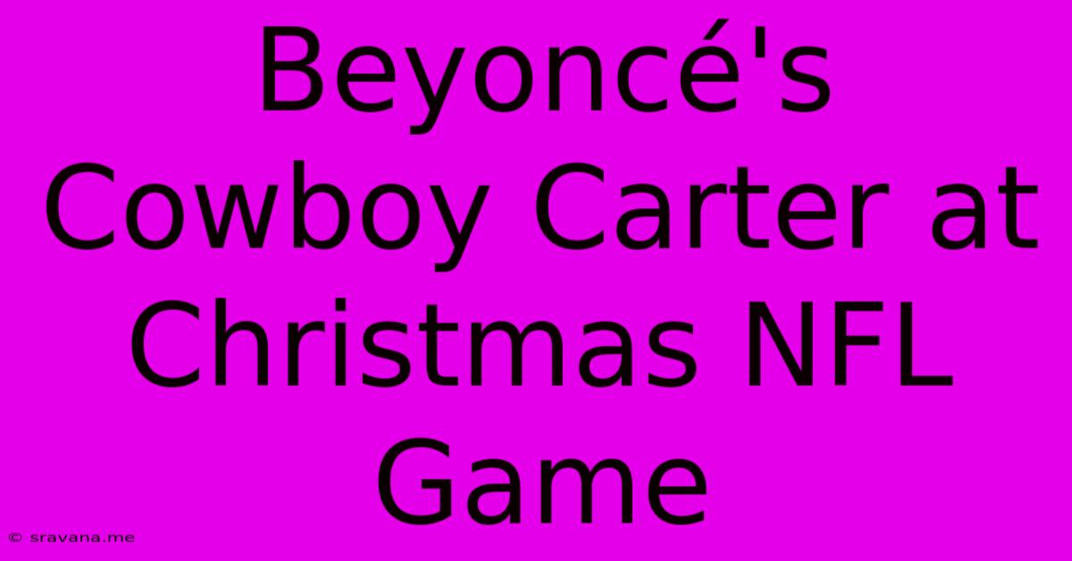 Beyoncé's Cowboy Carter At Christmas NFL Game