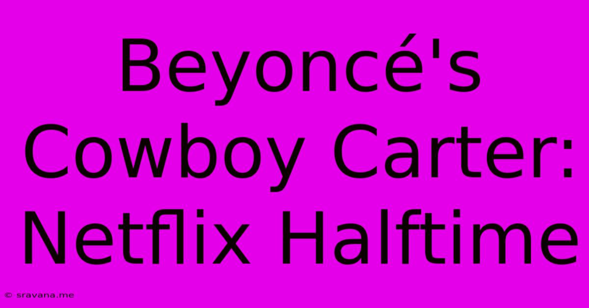 Beyoncé's Cowboy Carter: Netflix Halftime