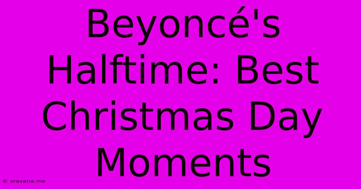 Beyoncé's Halftime: Best Christmas Day Moments