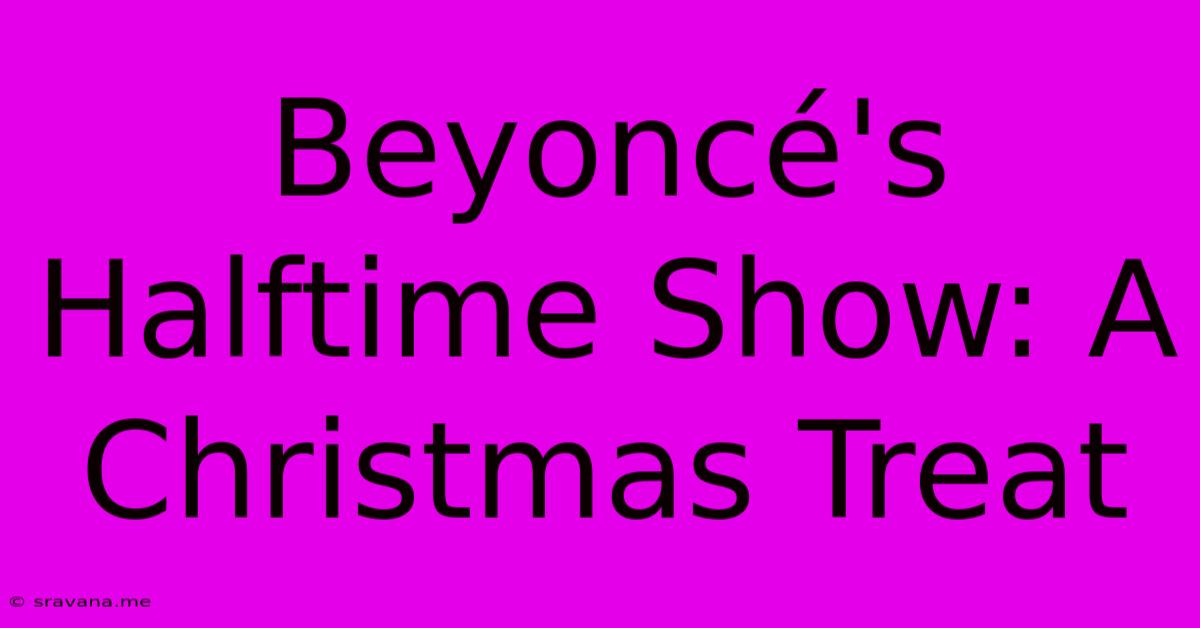 Beyoncé's Halftime Show: A Christmas Treat