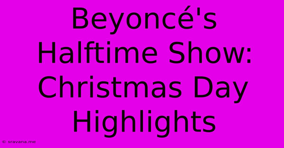 Beyoncé's Halftime Show: Christmas Day Highlights