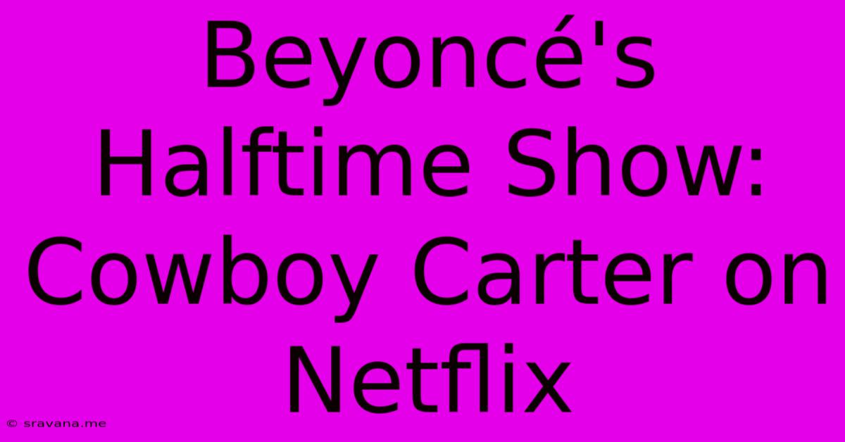 Beyoncé's Halftime Show: Cowboy Carter On Netflix