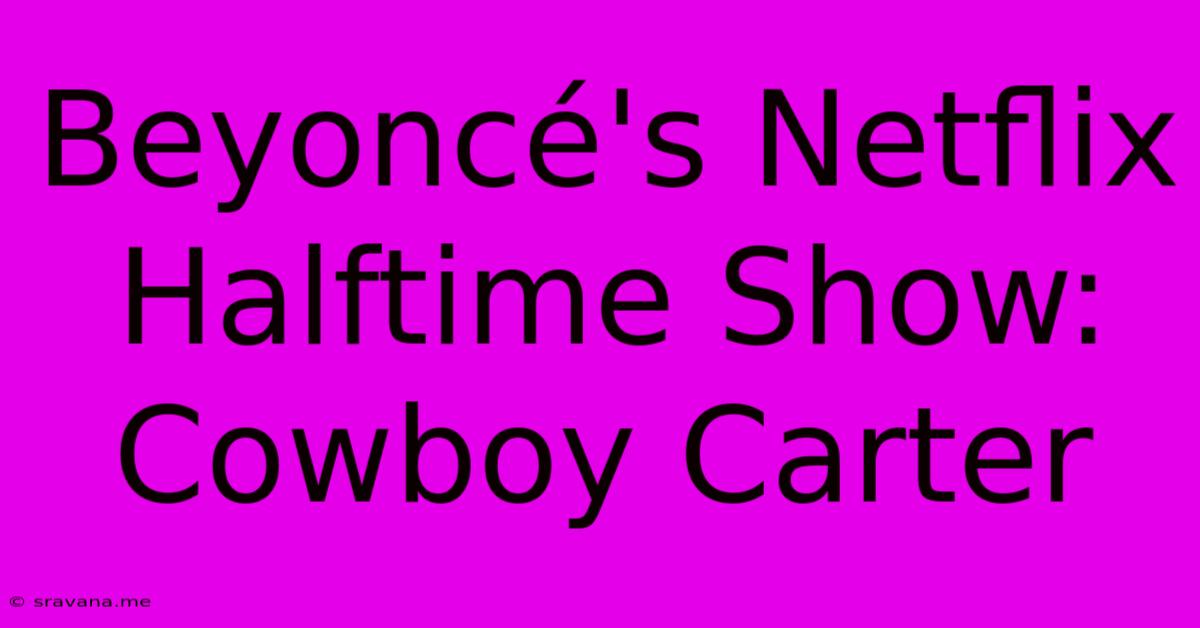 Beyoncé's Netflix Halftime Show: Cowboy Carter