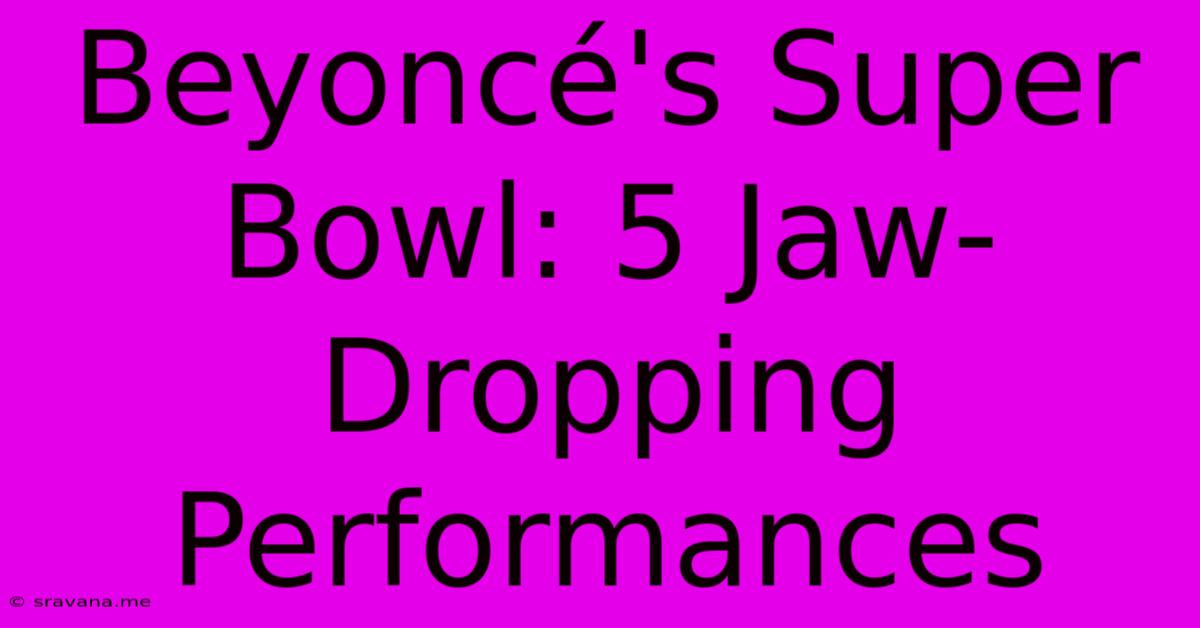 Beyoncé's Super Bowl: 5 Jaw-Dropping Performances