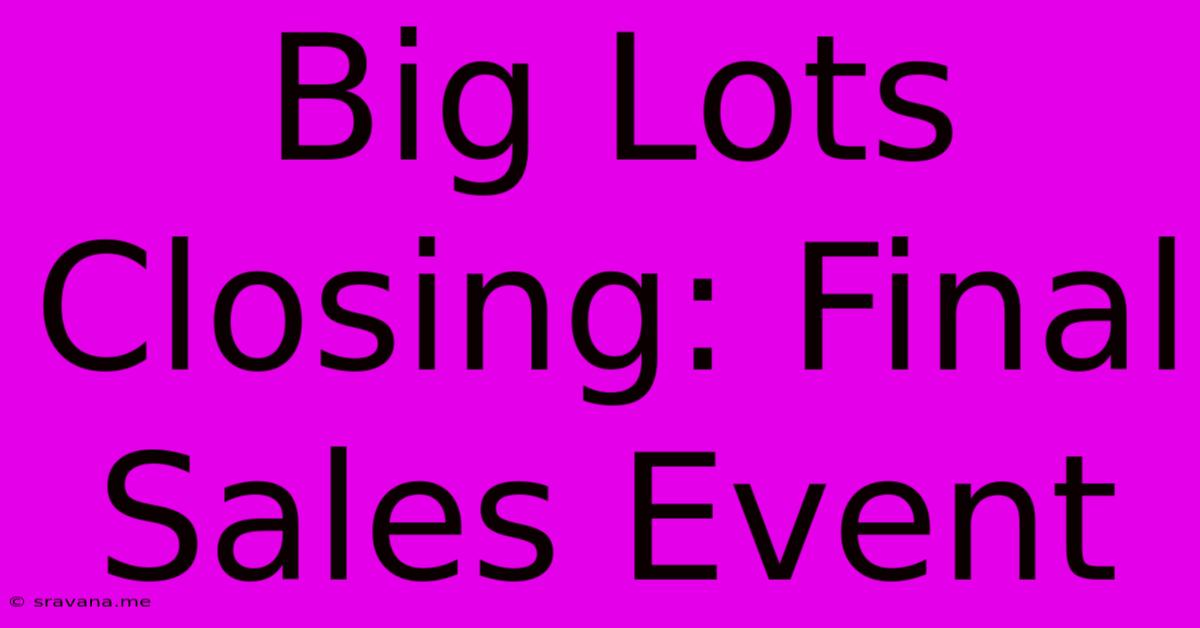 Big Lots Closing: Final Sales Event