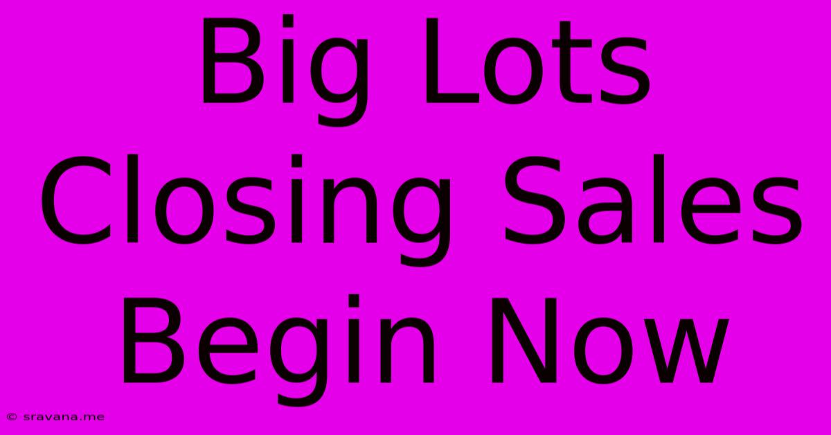 Big Lots Closing Sales Begin Now