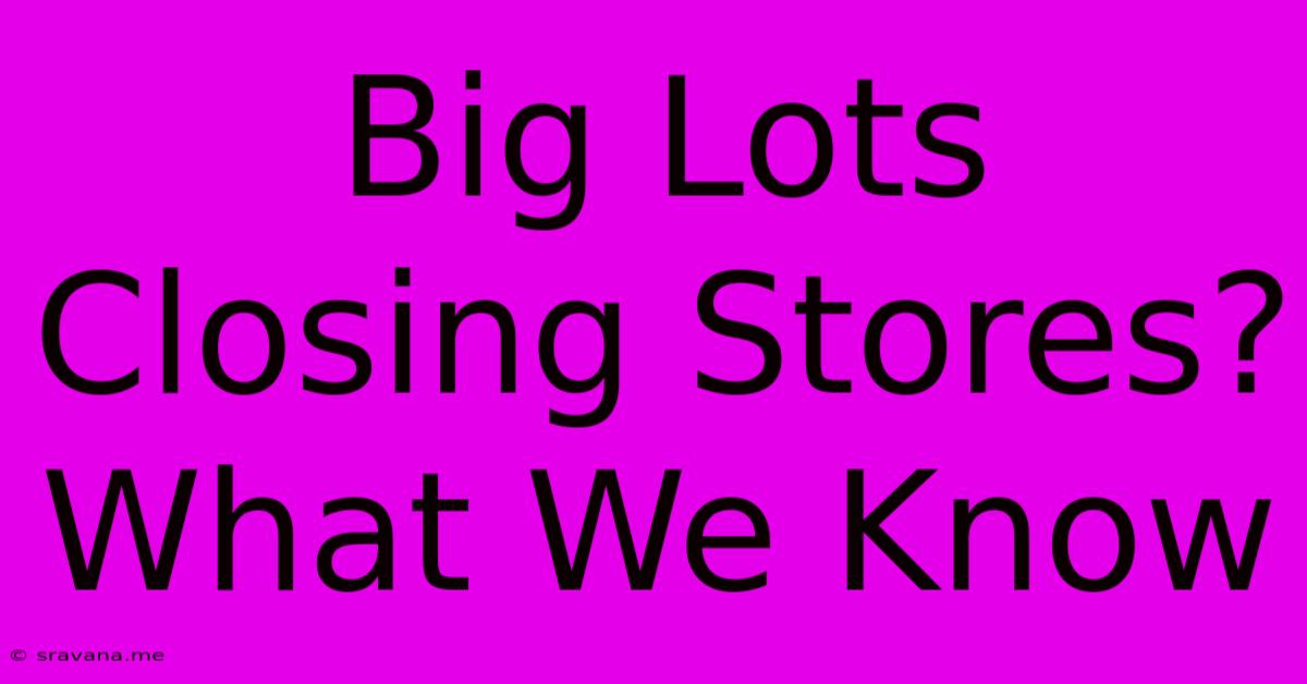 Big Lots Closing Stores? What We Know