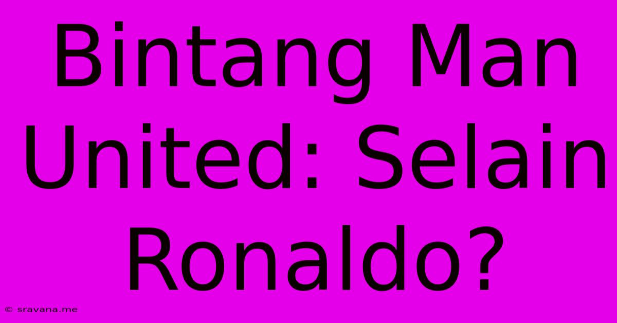 Bintang Man United: Selain Ronaldo?