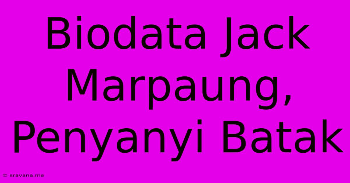 Biodata Jack Marpaung, Penyanyi Batak