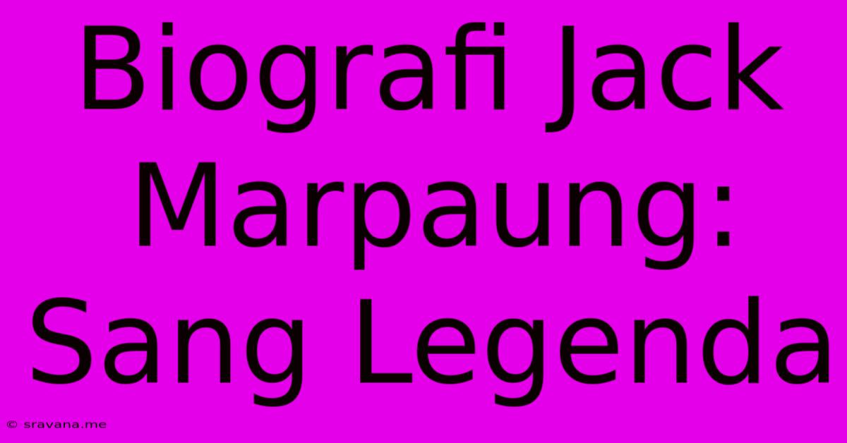 Biografi Jack Marpaung: Sang Legenda