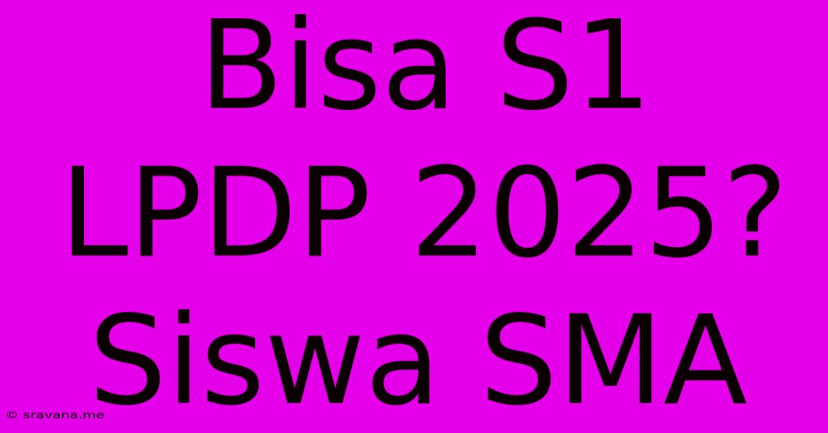 Bisa S1 LPDP 2025? Siswa SMA