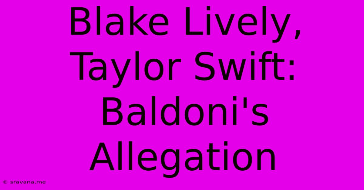 Blake Lively, Taylor Swift: Baldoni's Allegation