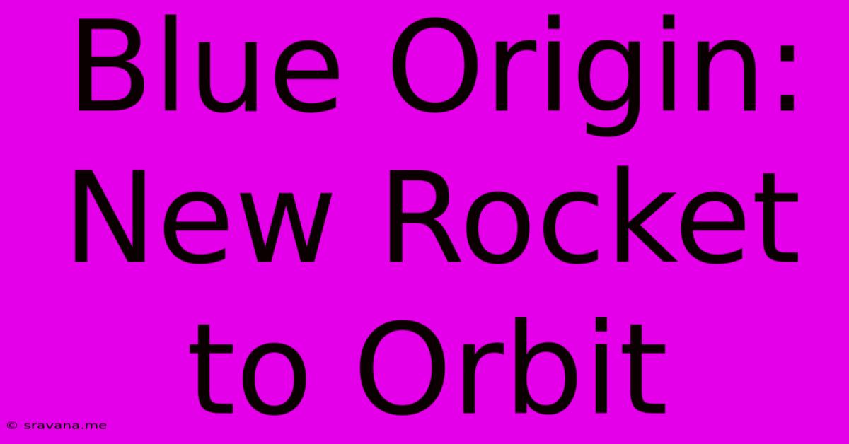 Blue Origin: New Rocket To Orbit