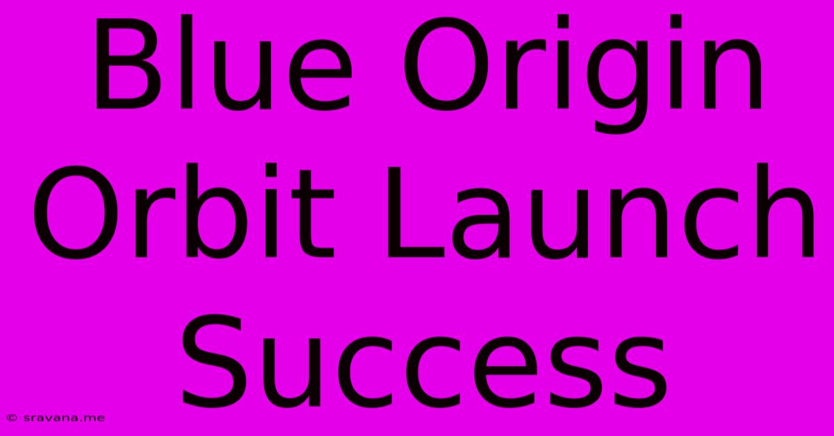 Blue Origin Orbit Launch Success