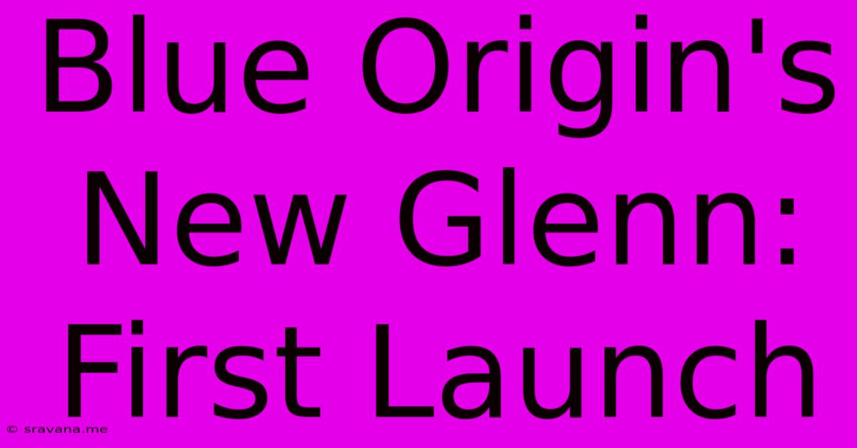 Blue Origin's New Glenn: First Launch