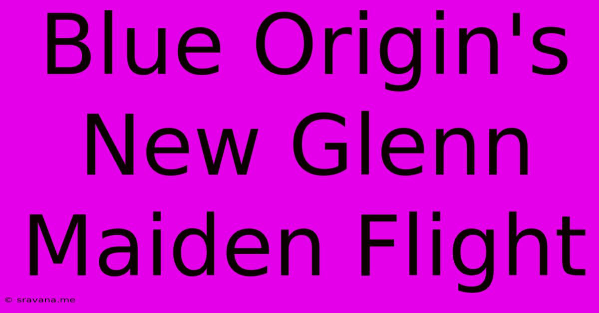 Blue Origin's New Glenn Maiden Flight