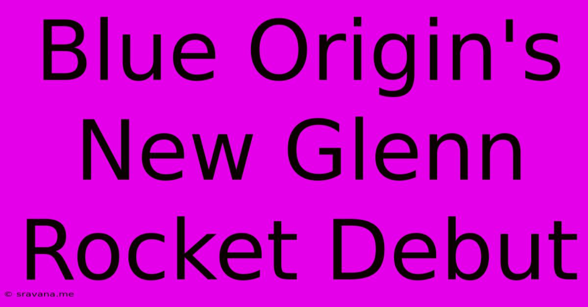 Blue Origin's New Glenn Rocket Debut