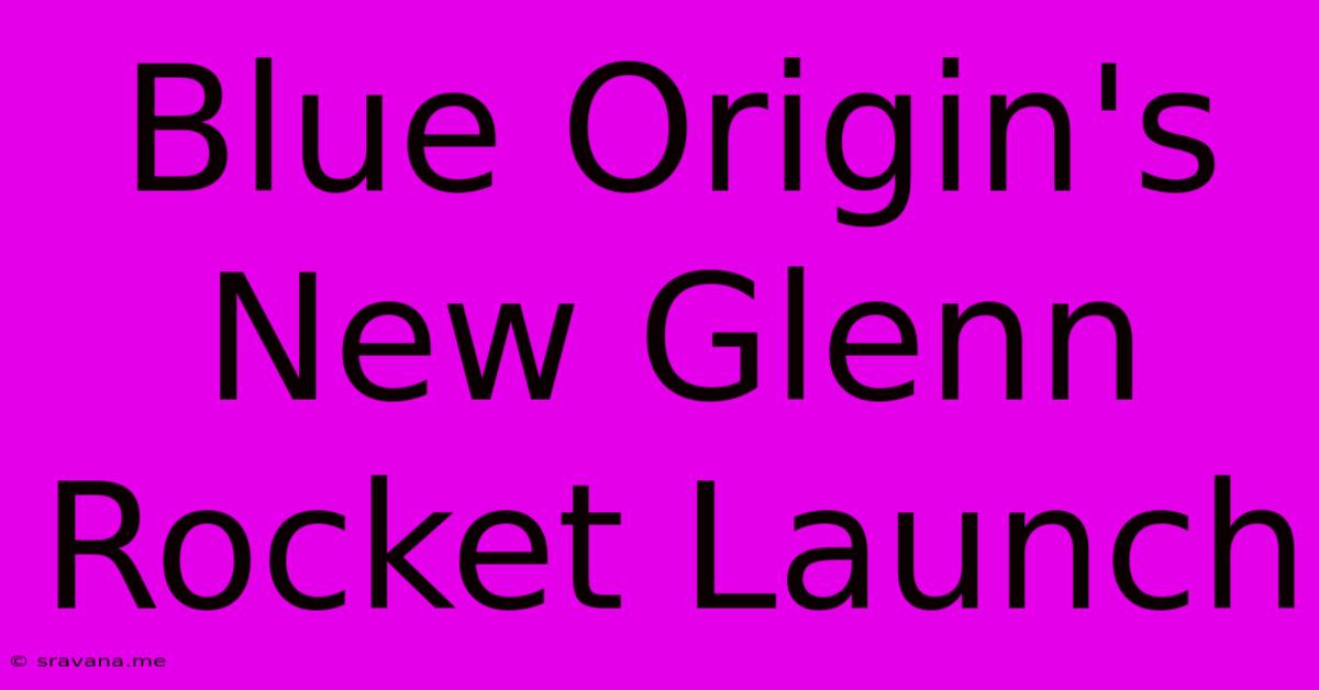 Blue Origin's New Glenn Rocket Launch