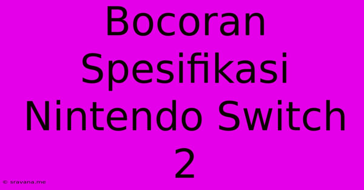 Bocoran Spesifikasi Nintendo Switch 2