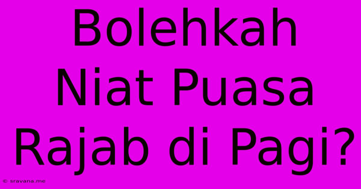 Bolehkah Niat Puasa Rajab Di Pagi?