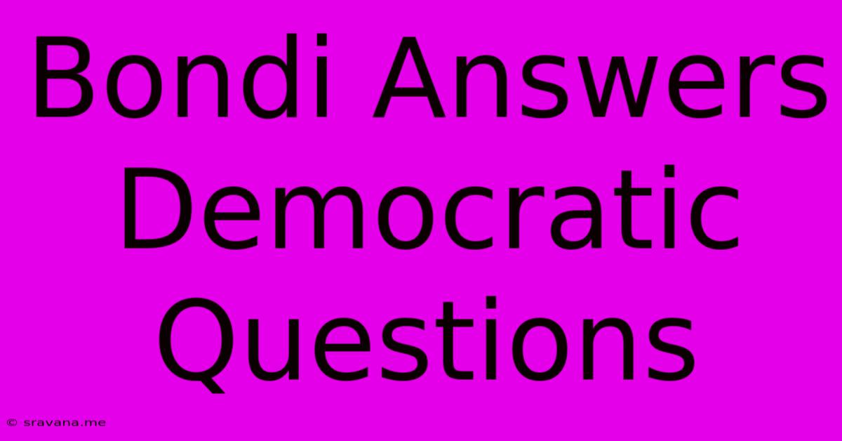 Bondi Answers Democratic Questions