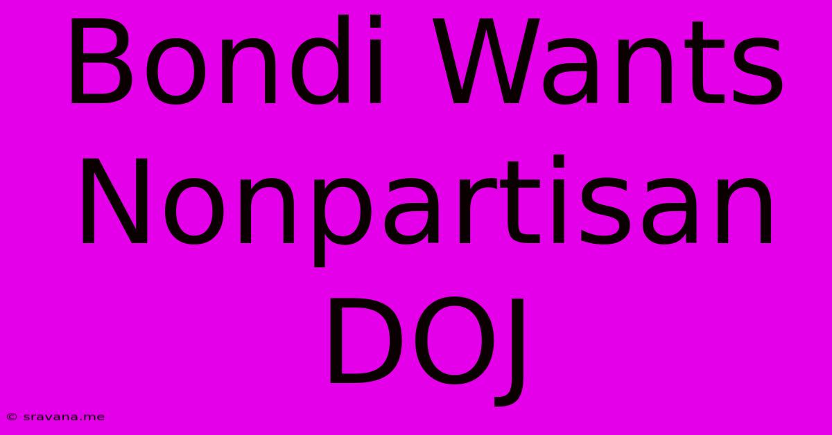 Bondi Wants Nonpartisan DOJ