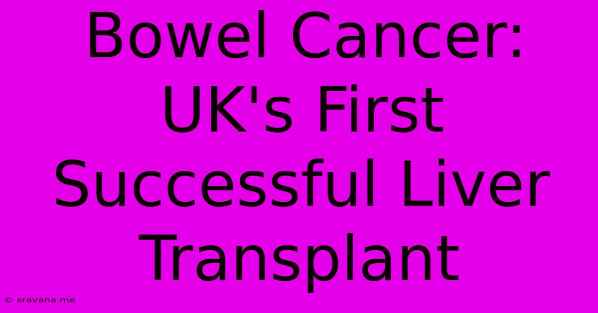 Bowel Cancer: UK's First Successful Liver Transplant