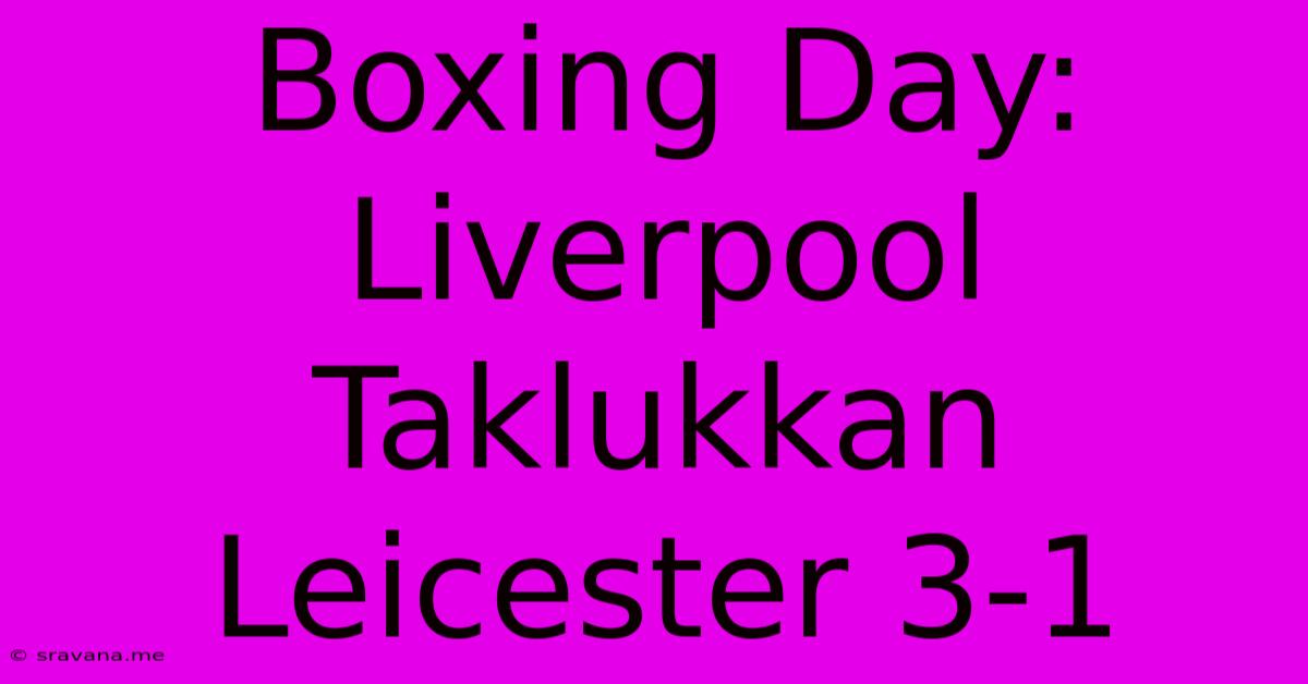 Boxing Day: Liverpool Taklukkan Leicester 3-1