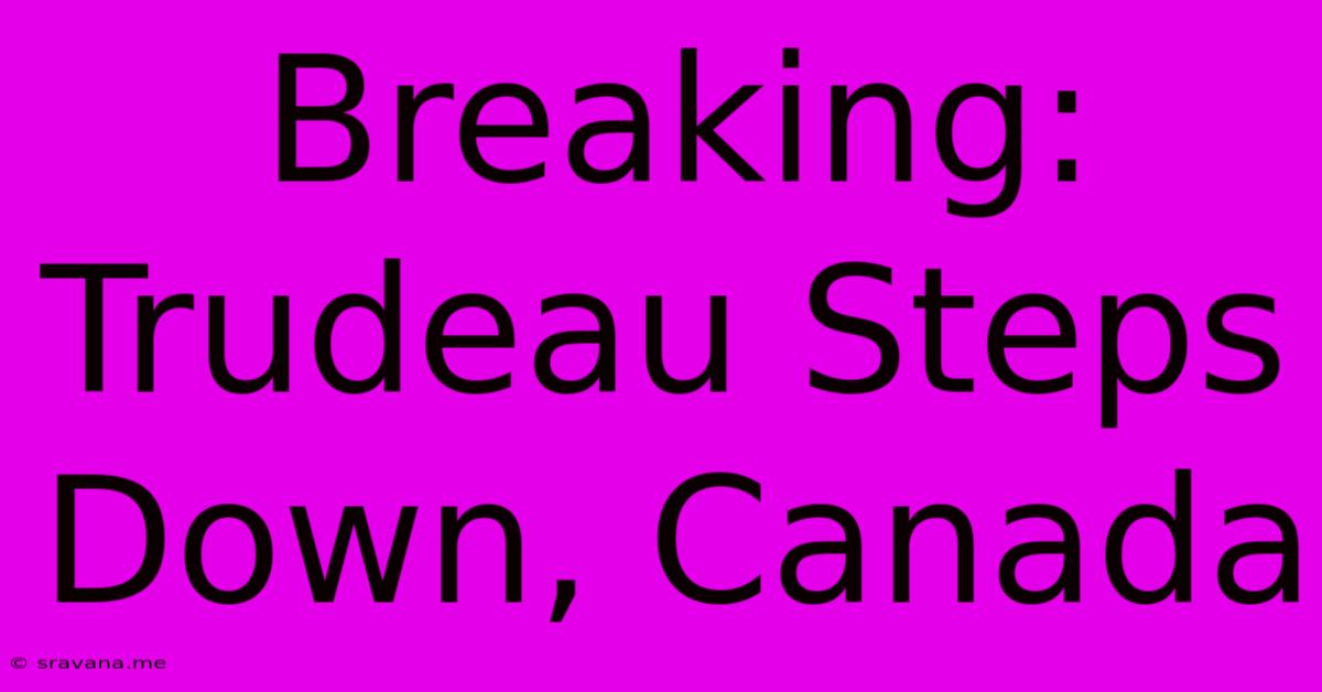 Breaking: Trudeau Steps Down, Canada