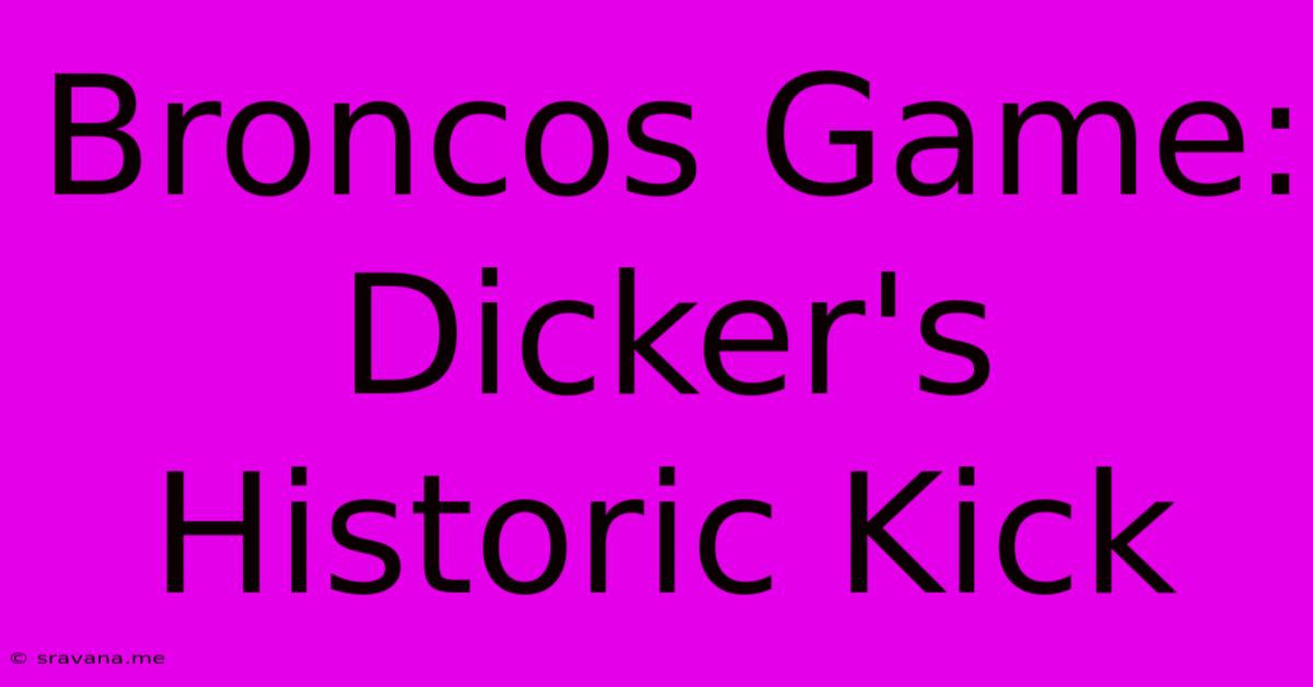 Broncos Game: Dicker's Historic Kick