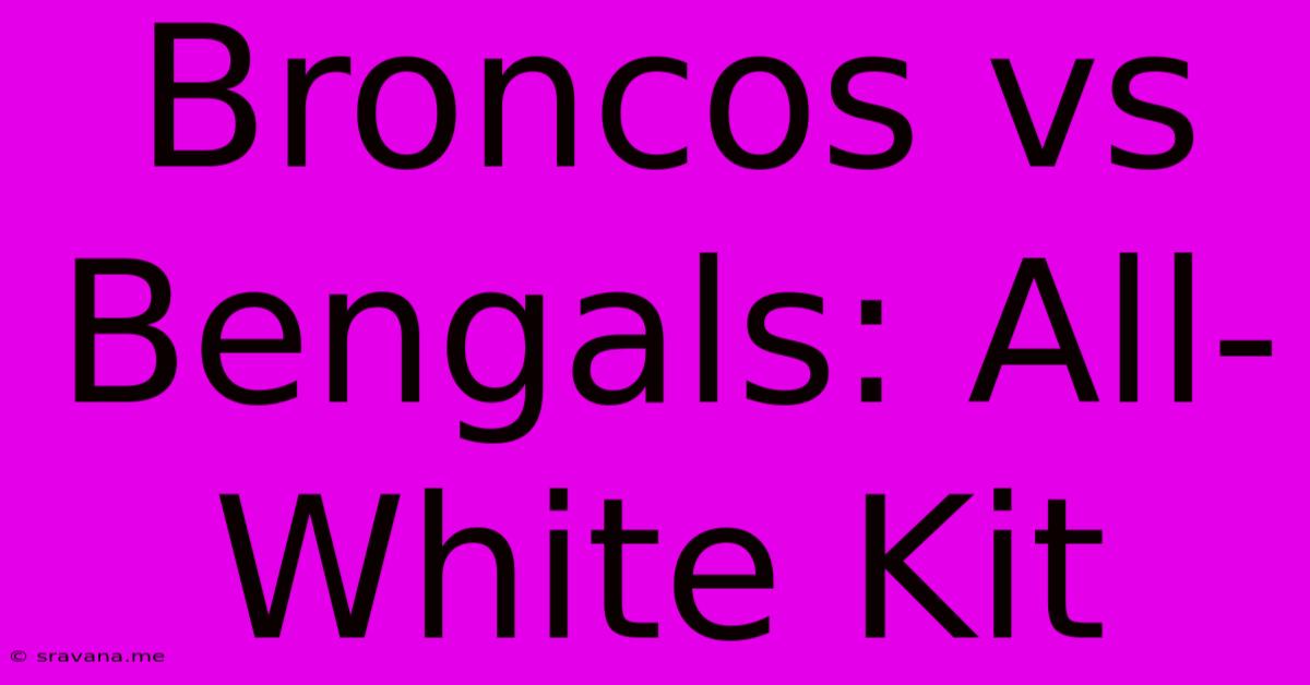 Broncos Vs Bengals: All-White Kit