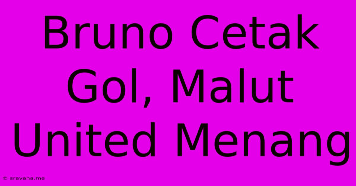 Bruno Cetak Gol, Malut United Menang