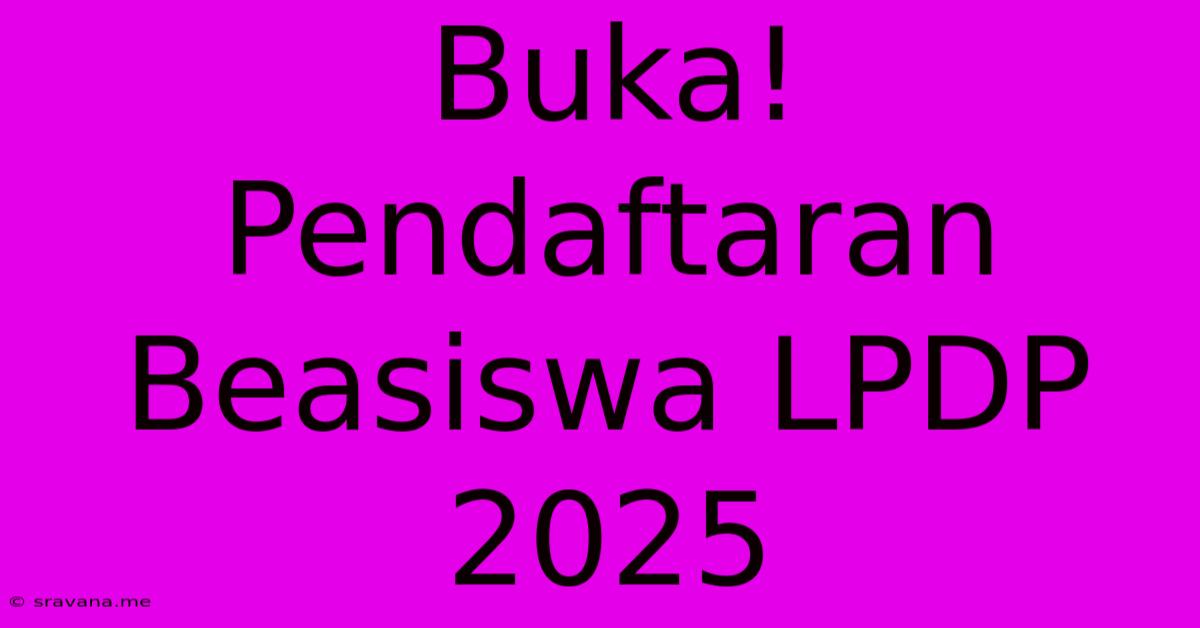 Buka! Pendaftaran Beasiswa LPDP 2025