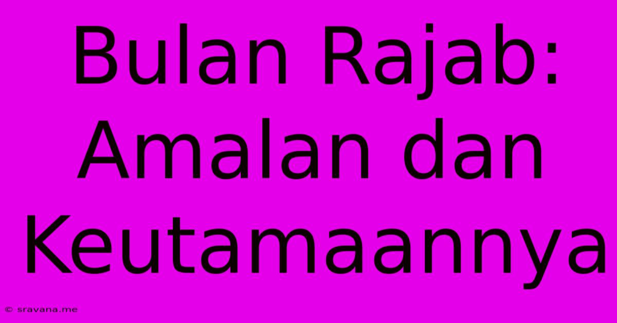 Bulan Rajab: Amalan Dan Keutamaannya