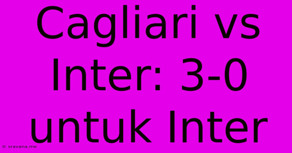 Cagliari Vs Inter: 3-0 Untuk Inter