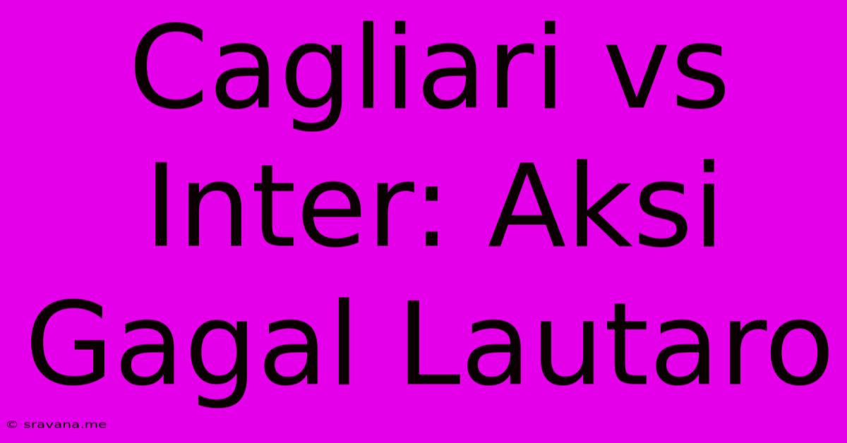 Cagliari Vs Inter: Aksi Gagal Lautaro