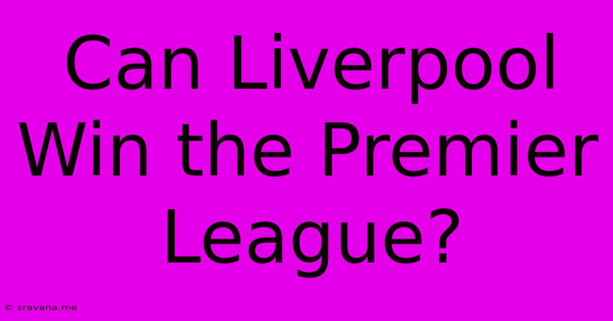 Can Liverpool Win The Premier League?