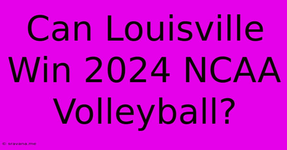 Can Louisville Win 2024 NCAA Volleyball?