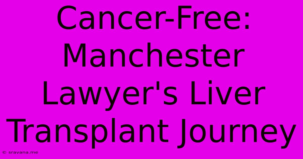 Cancer-Free: Manchester Lawyer's Liver Transplant Journey