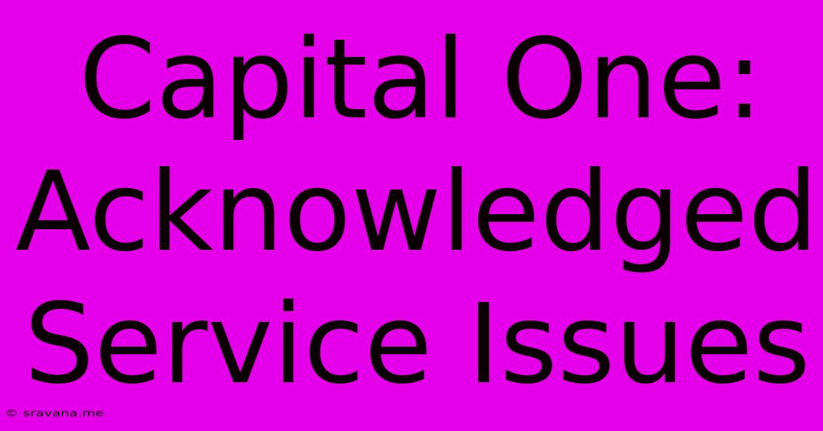 Capital One: Acknowledged Service Issues